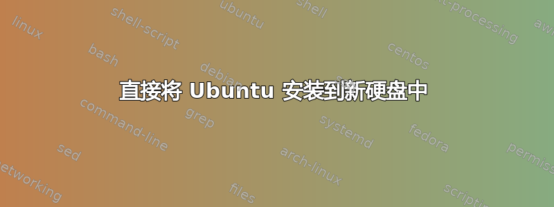 直接将 Ubuntu 安装到新硬盘中