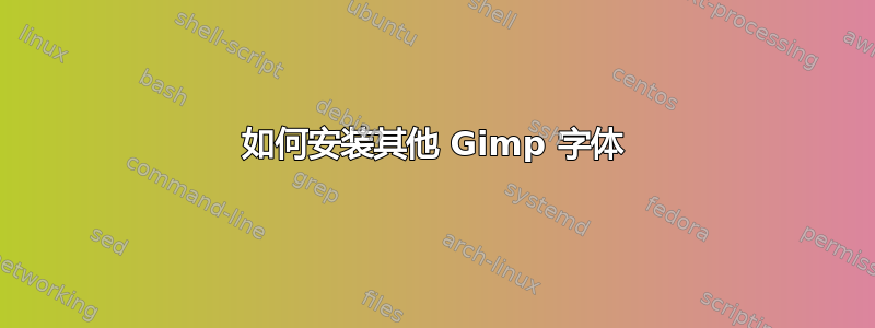 如何安装其他 Gimp 字体