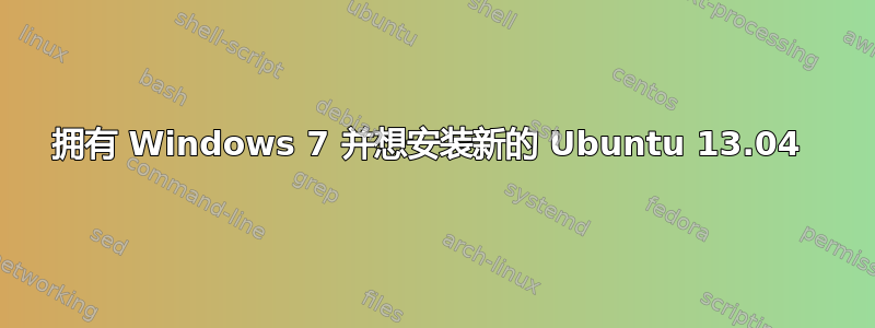 拥有 Windows 7 并想安装新的 Ubuntu 13.04 