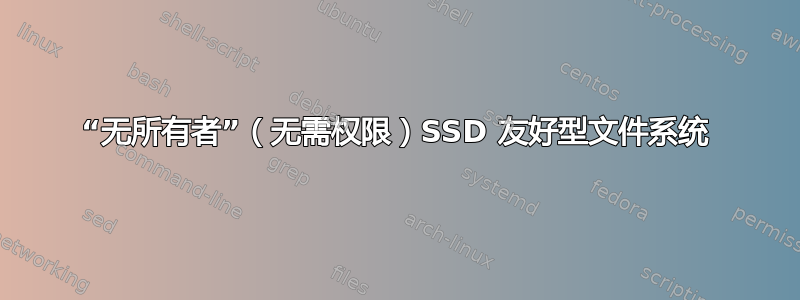 “无所有者”（无需权限）SSD 友好型文件系统