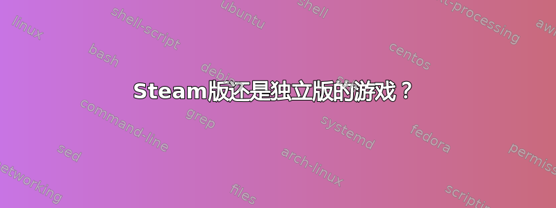 Steam版还是独立版的游戏？