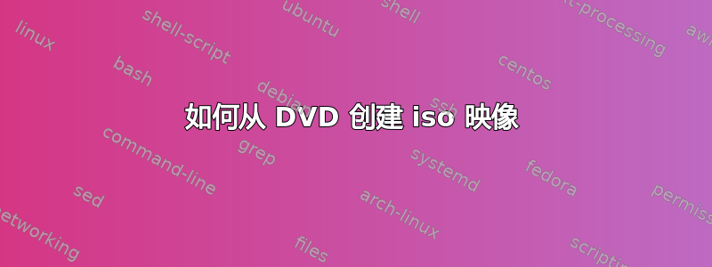 如何从 DVD 创建 iso 映像