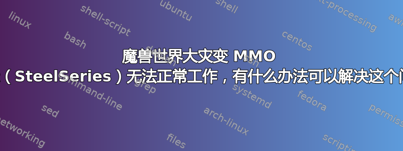 魔兽世界大灾变 MMO 游戏鼠标（SteelSeries）无法正常工作，有什么办法可以解决这个问题吗？