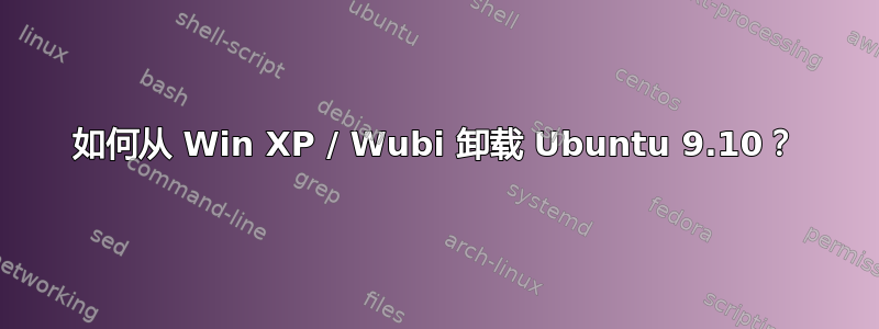 如何从 Win XP / Wubi 卸载 Ubuntu 9.10？