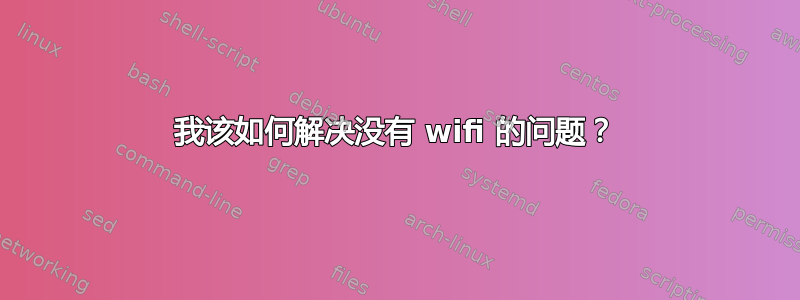 我该如何解决没有 wifi 的问题？