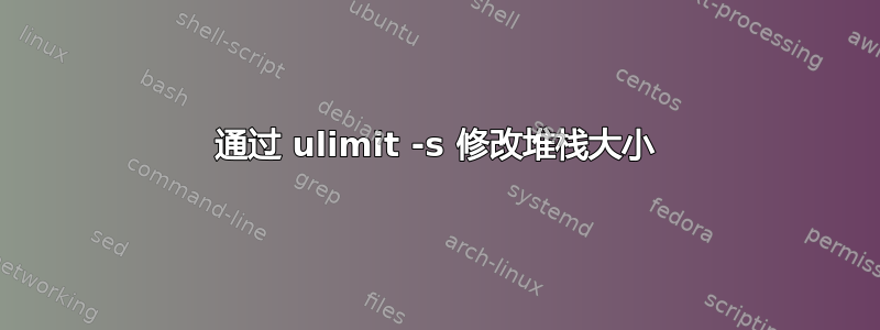 通过 ulimit -s 修改堆栈大小