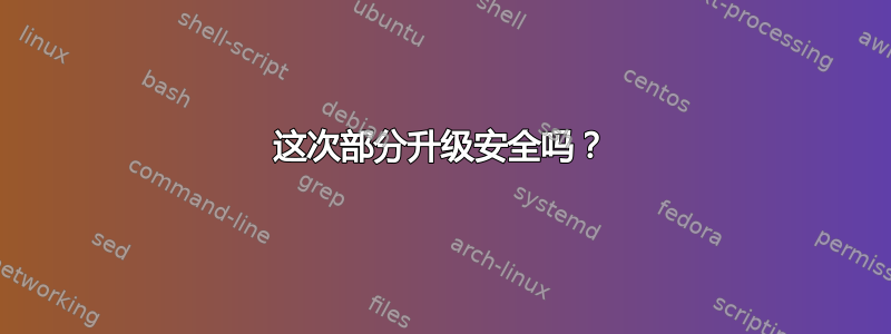 这次部分升级安全吗？