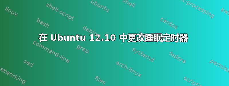 在 Ubuntu 12.10 中更改睡眠定时器