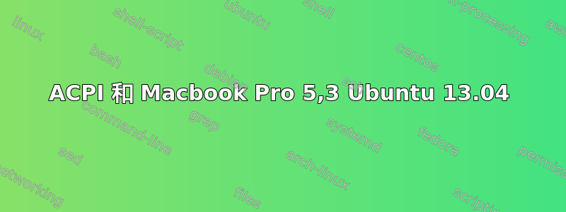 ACPI 和 Macbook Pro 5,3 Ubuntu 13.04