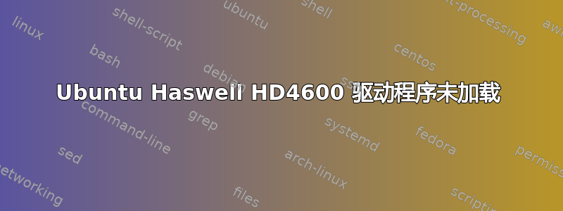 Ubuntu Haswell HD4600 驱动程序未加载