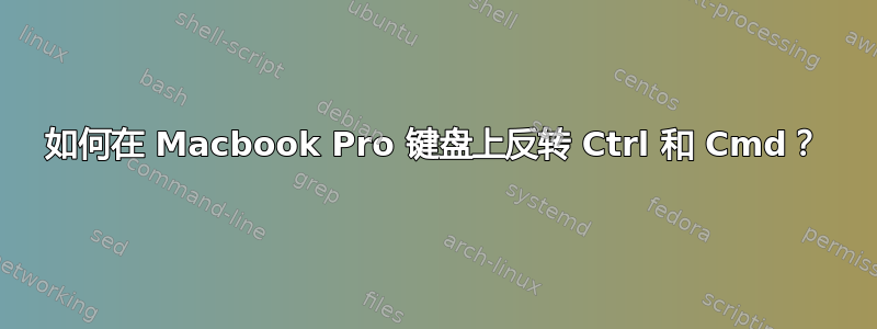 如何在 Macbook Pro 键盘上反转 Ctrl 和 Cmd？