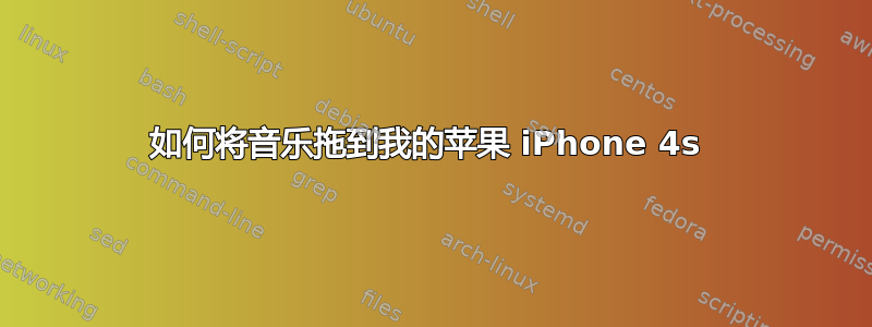 如何将音乐拖到我的苹果 iPhone 4s 