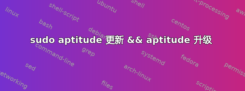 sudo aptitude 更新 && aptitude 升级