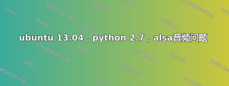 ubuntu 13.04，python 2.7，alsa音频问题