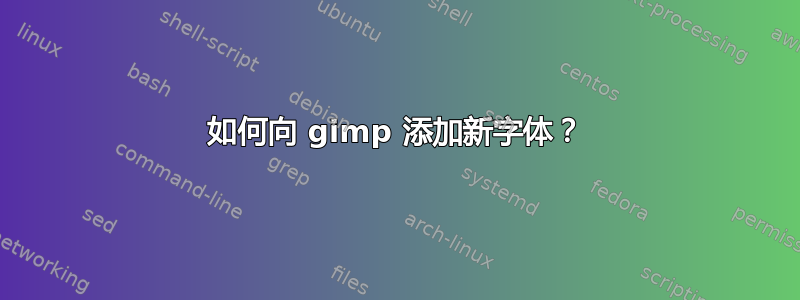 如何向 gimp 添加新字体？