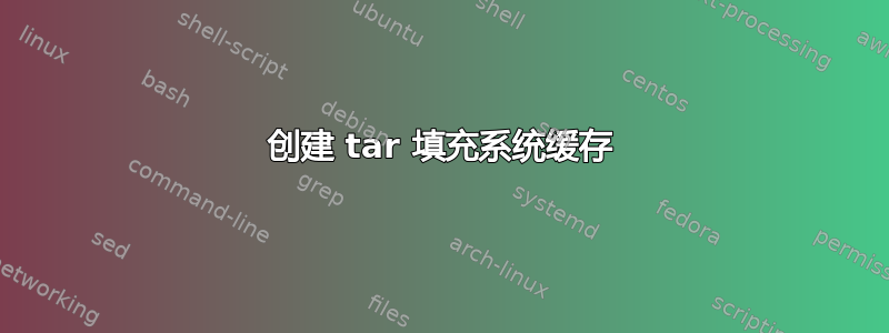 创建 tar 填充系统缓存