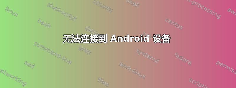 无法连接到 Android 设备