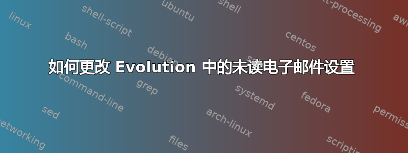 如何更改 Evolution 中的未读电子邮件设置