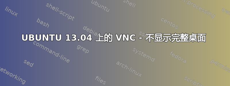 UBUNTU 13.04 上的 VNC - 不显示完整桌面