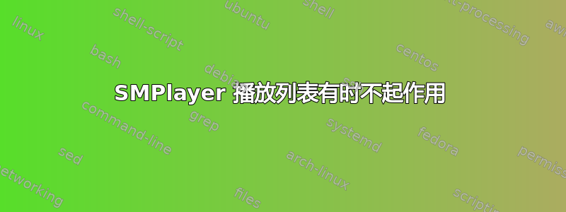 SMPlayer 播放列表有时不起作用