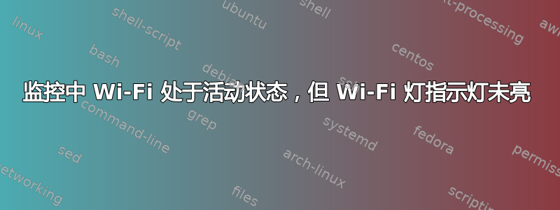 监控中 Wi-Fi 处于活动状态，但 Wi-Fi 灯指示灯未亮