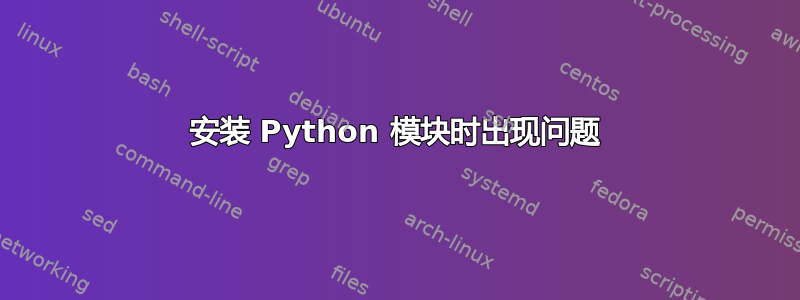 安装 Python 模块时出现问题