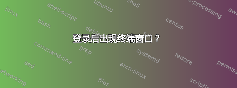 登录后出现终端窗口？