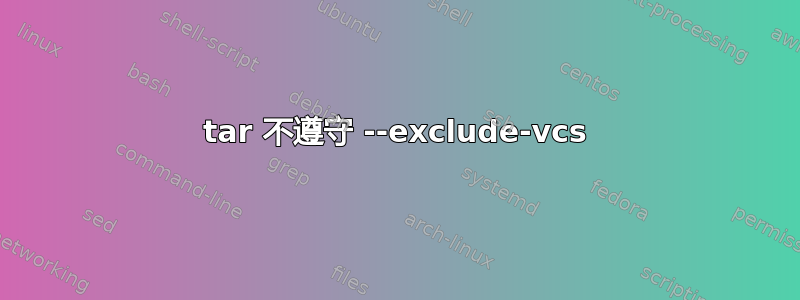 tar 不遵守 --exclude-vcs