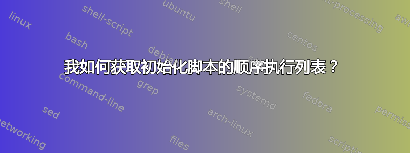 我如何获取初始化脚本的顺序执行列表？