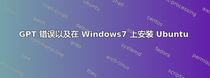 GPT 错误以及在 Windows7 上安装 Ubuntu