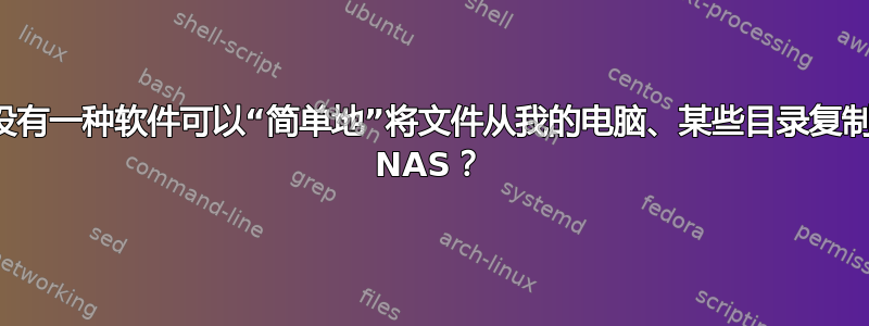 有没有一种软件可以“简单地”将文件从我的电脑、某些目录复制到 NAS？