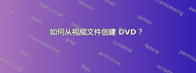 如何从视频文件创建 DVD？