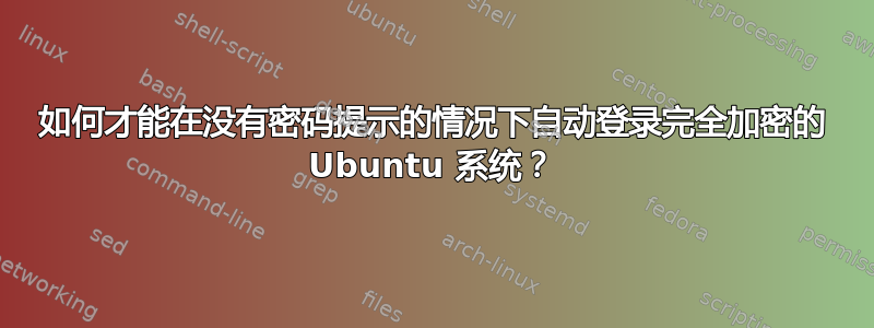 如何才能在没有密码提示的情况下自动登录完全加密的 Ubuntu 系统？