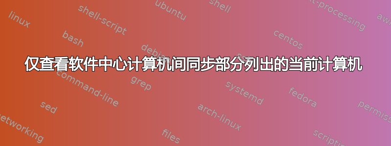 仅查看软件中心计算机间同步部分列出的当前计算机