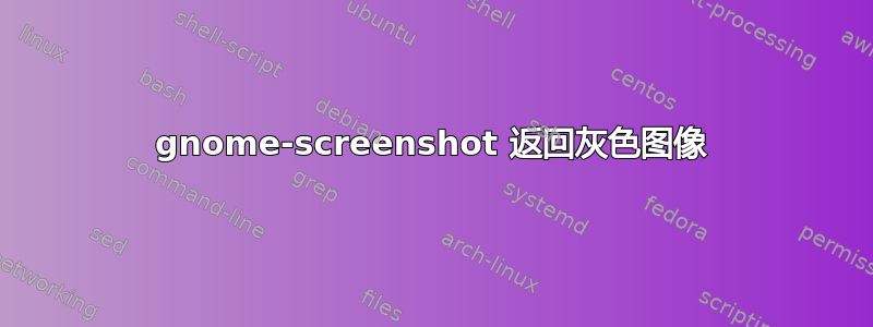 gnome-screenshot 返回灰色图像