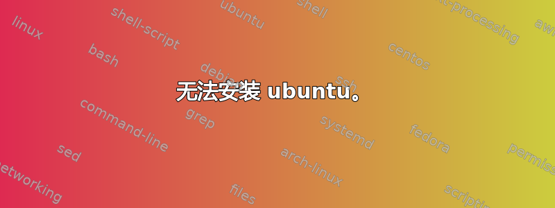 无法安装 ubuntu。