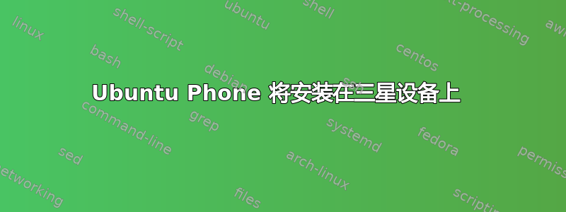 Ubuntu Phone 将安装在三星设备上 