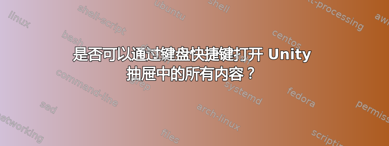 是否可以通过键盘快捷键打开 Unity 抽屉中的所有内容？