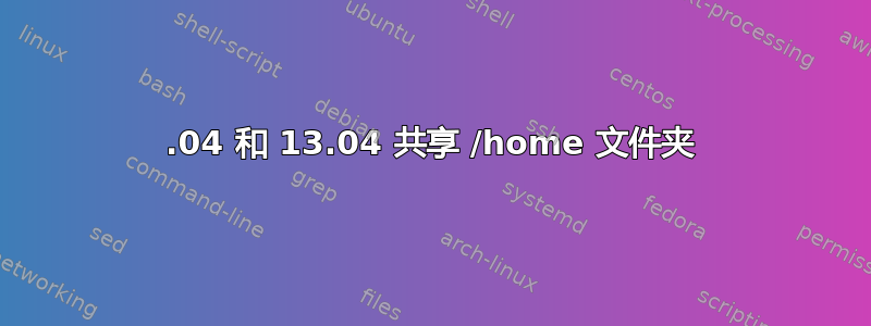 12.04 和 13.04 共享 /home 文件夹