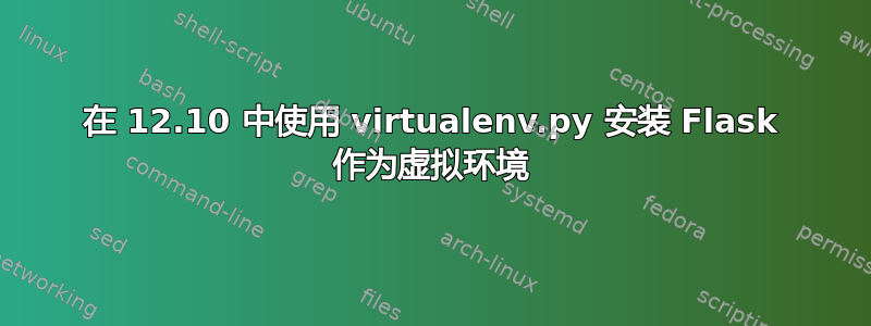 在 12.10 中使用 virtualenv.py 安装 Flask 作为虚拟环境