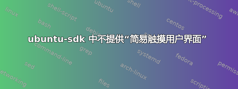 ubuntu-sdk 中不提供“简易触摸用户界面”