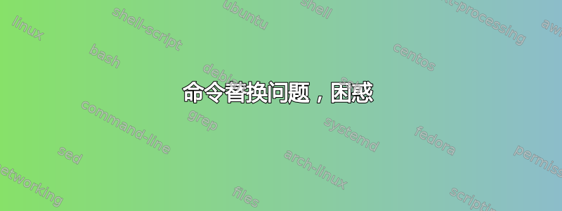 命令替换问题，困惑