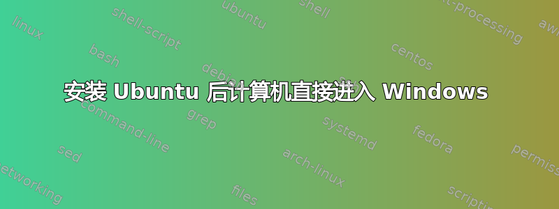 安装 Ubuntu 后计算机直接进入 Windows