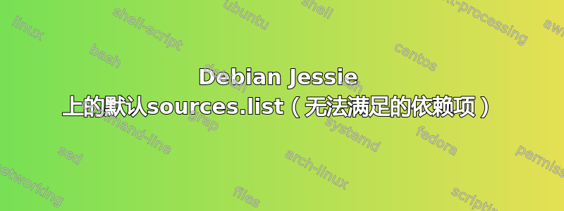 Debian Jessie 上的默认sources.list（无法满足的依赖项）