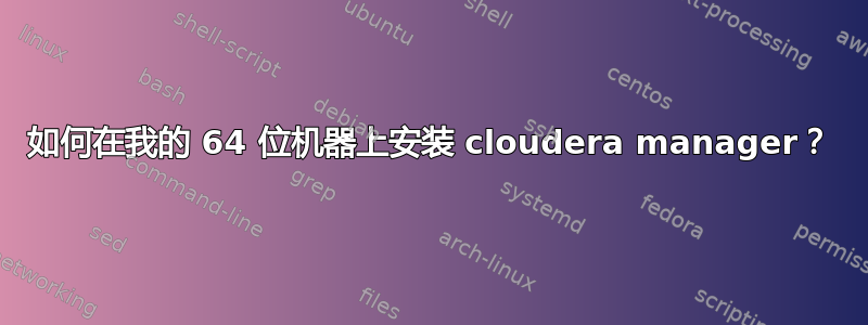 如何在我的 64 位机器上安装 cloudera manager？