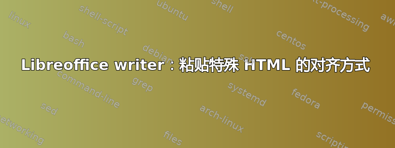 Libreoffice writer：粘贴特殊 HTML 的对齐方式