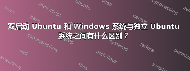 双启动 Ubuntu 和 Windows 系统与独立 Ubuntu 系统之间有什么区别？