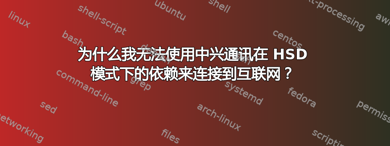 为什么我无法使用中兴通讯在 HSD 模式下的依赖来连接到互联网？