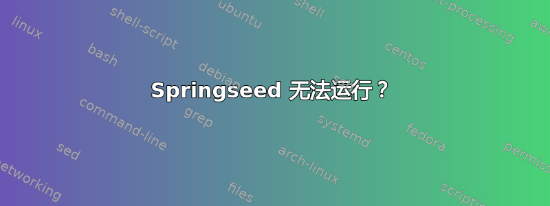 Springseed 无法运行？