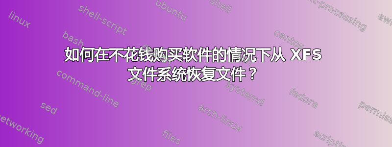 如何在不花钱购买软件的情况下从 XFS 文件系统恢复文件？